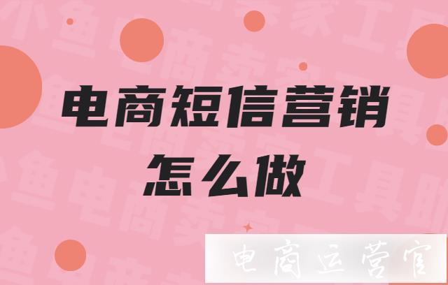 為什么要做短信營銷?電商短信營銷如何做?